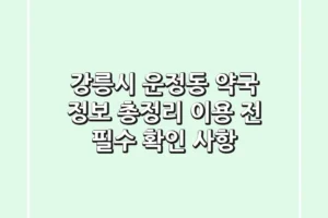 강릉시 운정동 약국 정보 총정리: 이용 전 필수 확인 사항