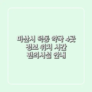 마산시 덕동 약국 4곳 정보 - 위치, 시간, 편의시설 안내