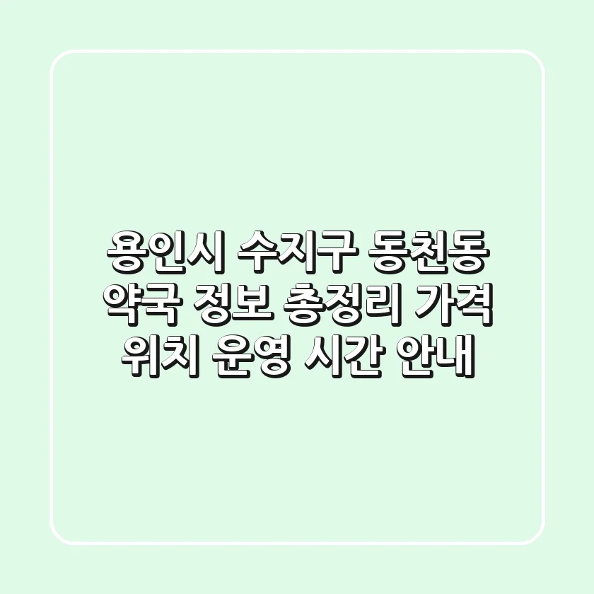 용인시 수지구 동천동 약국 정보 총정리 - 가격, 위치, 운영 시간 안내